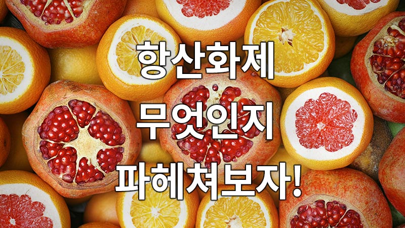 항산화제가 무엇인지 더 자세히 파헤쳐보자!