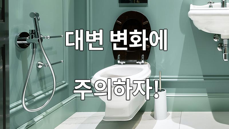 대변의 변화에 주의하자!