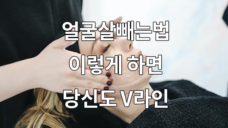 얼굴살빼는법, 이렇게 하면 당신도 V라인