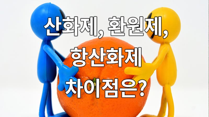 항산화제와 산화제, 환원제의 차이점은 무엇인가?