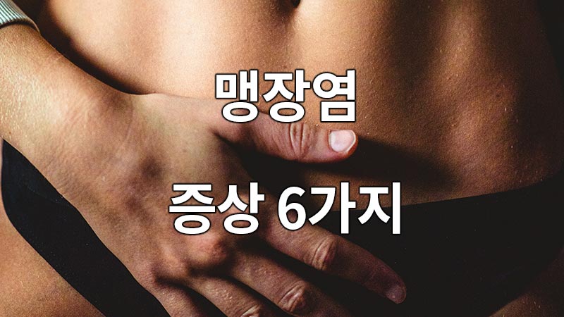 맹장염의 증상 6가지
6 symptoms of appendicitis
