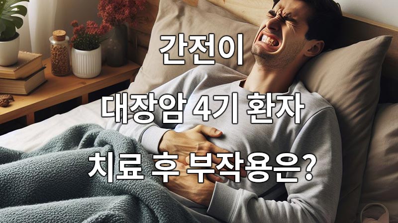 간전이 대장암 4기 환자 치료 후 부작용은?