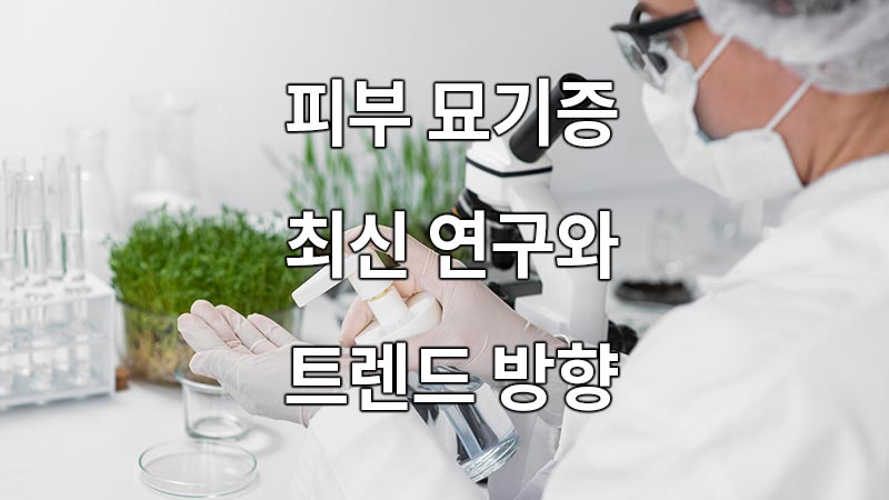 피부 묘기증 관련 최신 연구와 트렌드 방향
Latest Research and Trends on Skin Surgeons
